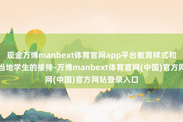 现金万博manbext体育官网app平台教育样式和课程都受到当地学生的接待-万博manbext体育官网(中国)官方网站登录入口