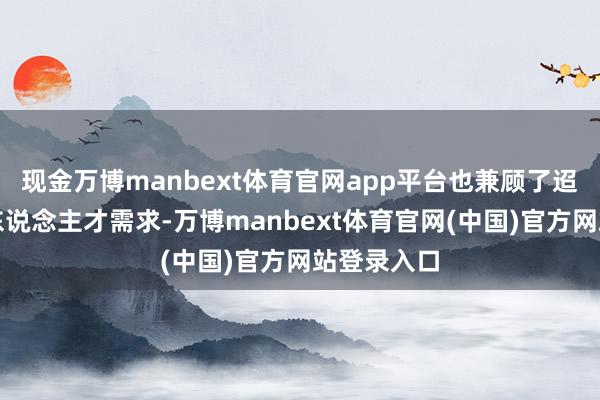 现金万博manbext体育官网app平台也兼顾了迢遥地区的东说念主才需求-万博manbext体育官网(中国)官方网站登录入口