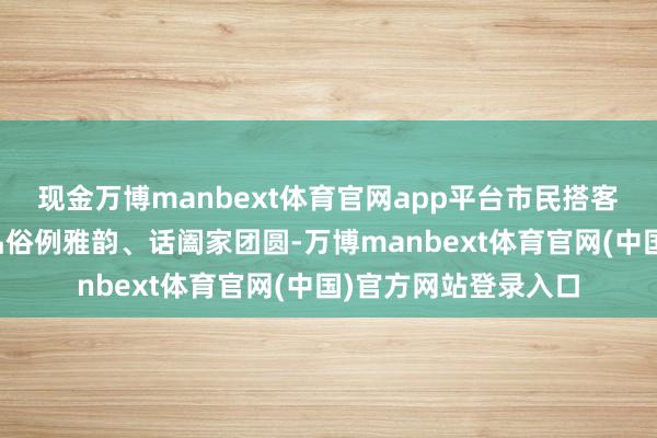 现金万博manbext体育官网app平台市民搭客赏湖光好意思景、品俗例雅韵、话阖家团圆-万博manbext体育官网(中国)官方网站登录入口