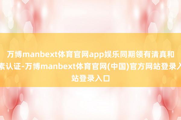 万博manbext体育官网app娱乐同期领有清真和纯素认证-万博manbext体育官网(中国)官方网站登录入口