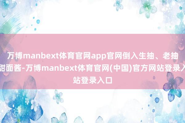万博manbext体育官网app官网倒入生抽、老抽、甜面酱-万博manbext体育官网(中国)官方网站登录入口