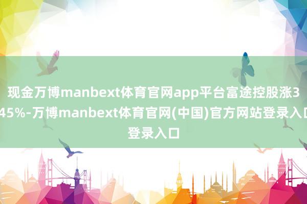 现金万博manbext体育官网app平台富途控股涨3.45%-万博manbext体育官网(中国)官方网站登录入口