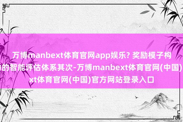 万博manbext体育官网app娱乐? 奖励模子构建:数据质料驱动的智能评估体系其次-万博manbext体育官网(中国)官方网站登录入口