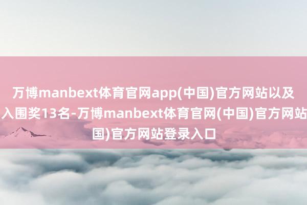 万博manbext体育官网app(中国)官方网站以及优秀奖、入围奖13名-万博manbext体育官网(中国)官方网站登录入口