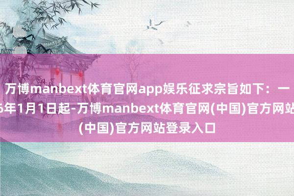 万博manbext体育官网app娱乐征求宗旨如下：一、自2026年1月1日起-万博manbext体育官网(中国)官方网站登录入口