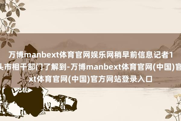 万博manbext体育官网娱乐网稍早前信息记者10日从广东省汕头市相干部门了解到-万博manbext体育官网(中国)官方网站登录入口