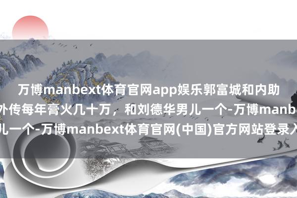 万博manbext体育官网app娱乐郭富城和内助送两男儿读香港名校，外传每年膏火几十万，和刘德华男儿一个-万博manbext体育官网(中国)官方网站登录入口
